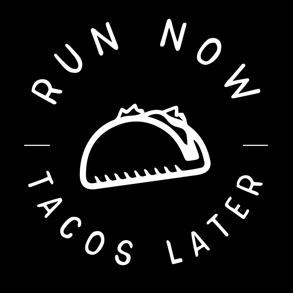Run Now, Tacos Later