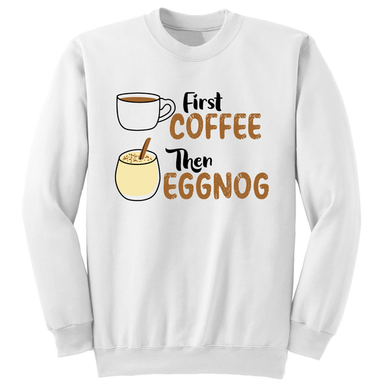First Coffee, Then Eggnog sweatshirt