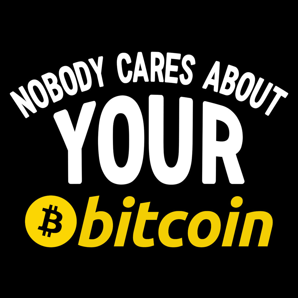Nobody Cares About Your Bitcoin