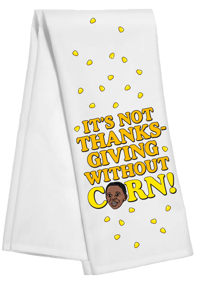 It's Not Thanksgiving Without Corn Tea Towel