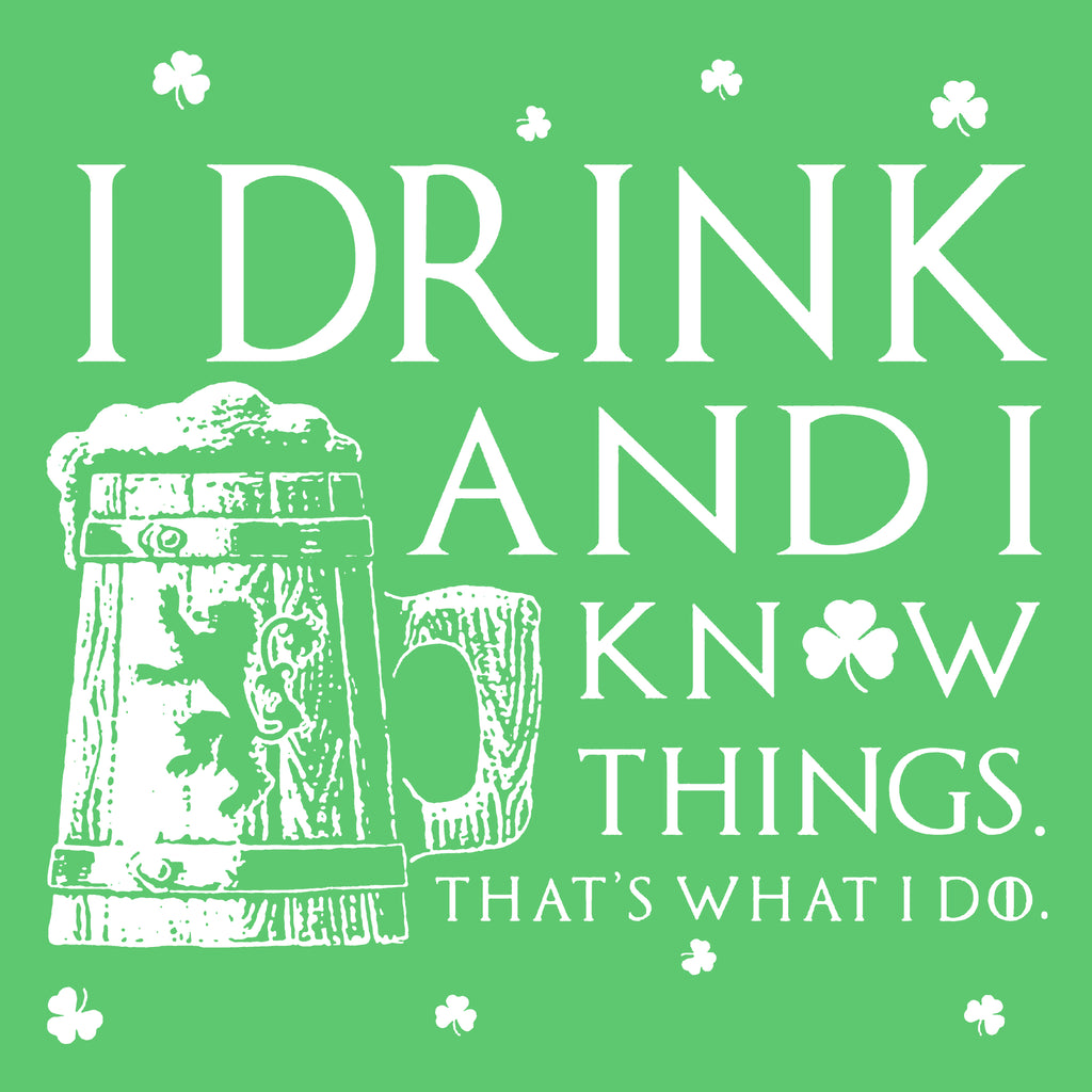 I Drink & I know Things - St. Paddy's Day