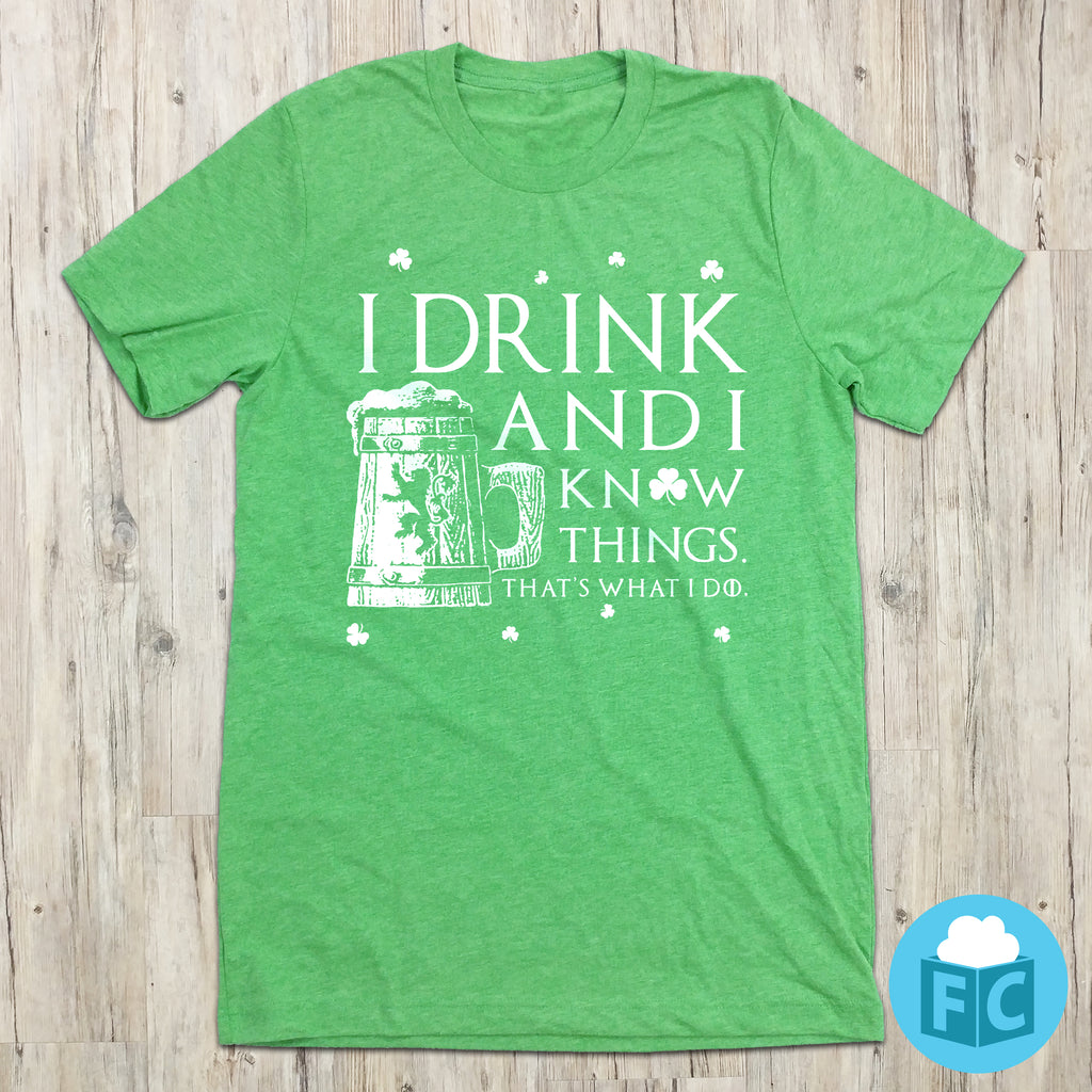 I Drink & I know Things - St. Paddy's Day