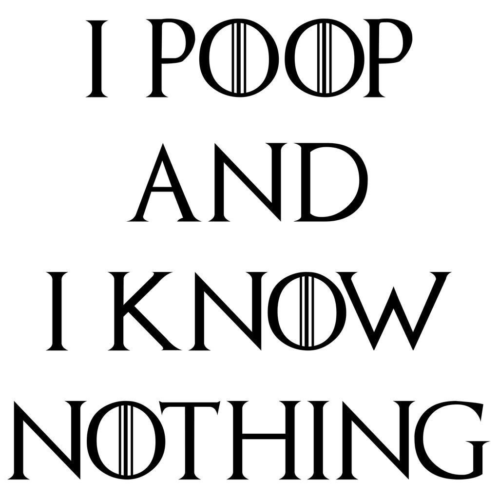 I Poop and I Know Nothing
