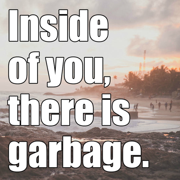 Inside of You There is Garbage