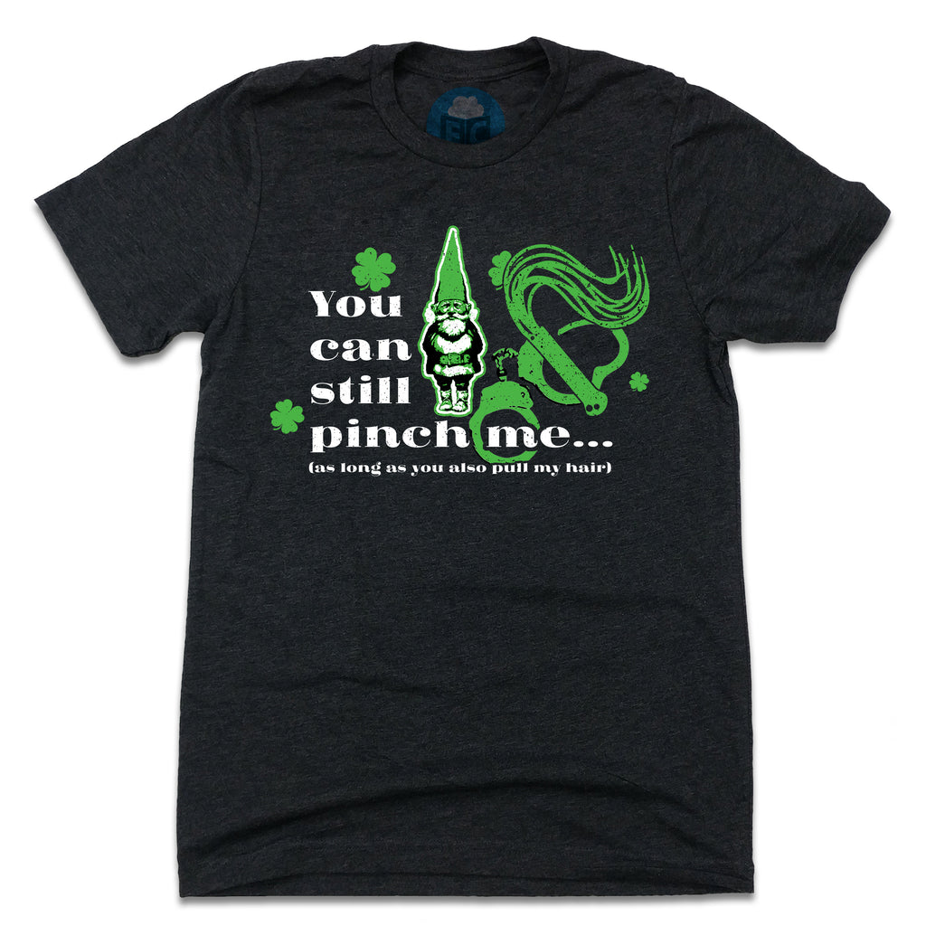 You Can Still Pinch Me St. Patrick's Day Design T-shirt