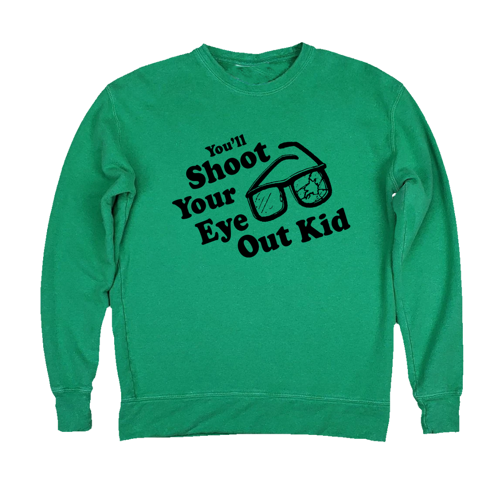 You'll Shoot Your Eye Out Kid! Green Sweatshirt